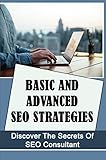 Basic And Advanced SEO Strategies: Discover The Secrets Of SEO Consultant