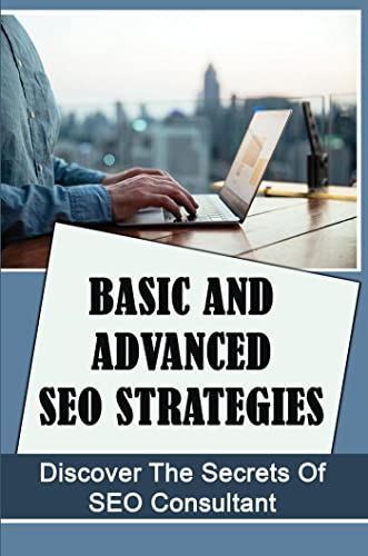 Basic And Advanced SEO Strategies: Discover The Secrets Of SEO Consultant