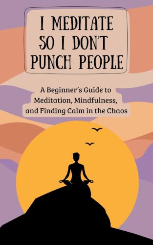 I Meditate So I Don't Punch People: A Beginners Guide to Meditation, Mindfulness, and Finding Calm in the Chaos image 2
