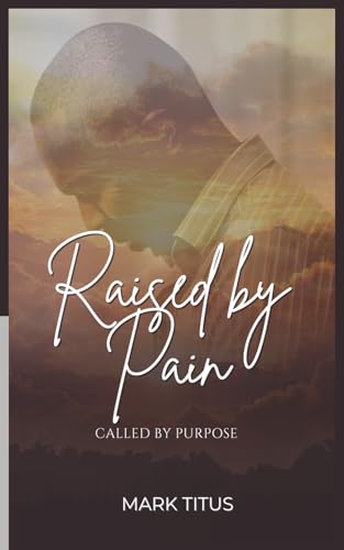 Raised By Pain, CALLED BY PURPOSE: When God Refuses To Give Up On You