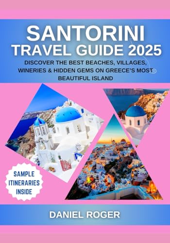 Santorini Travel Guide 2025: Discover the Best Beaches, Villages, Wineries & Hidden Gems on Greece’s Most Beautiful Island (Wanderlust Chronicles Travel Guide Series)