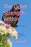 The Quiet Strength Within Me: My Poetry Memoir A Collection of Poems about Survival, Healing, Peace, and Becoming Whole Again