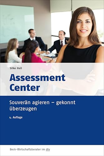 Assessment Center: Souverän agieren - gekonnt überzeugen (dtv Beck Wirtschaftsberater)