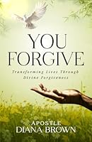 You Forgive: Transforming Lives Through Divine Forgiveness B0DDLXK7K9 Book Cover