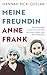 Meine Freundin Anne Frank: Die Geschichte unserer Freundschaft und mein Leben nach dem Holocaust