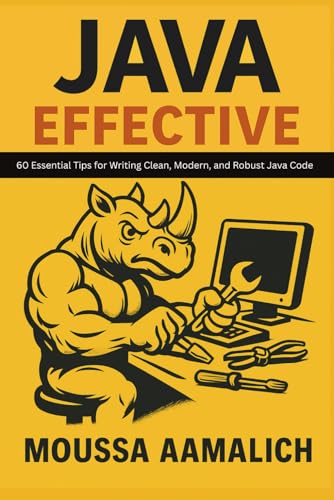 Effective Java: 60 Essential Tips for Writing Clean, Modern, and Robust Java Code (Effective Programming Series)