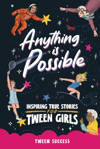 Anything is Possible: Inspiring True Stories for Tween Girls...