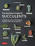  The Gardener\'s Guide to Succulents: A Handbook of Over 125 Exquisite Varieties of Succulents and Cacti