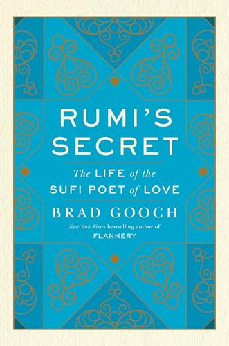 Rumi's Secret: The Life of the Sufi Poet of Love