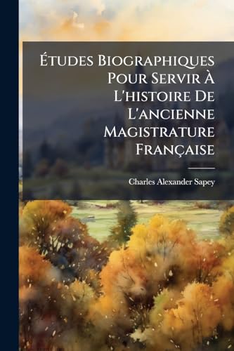 Études Biographiques Pour Servir À L'histoire De L'ancienne Magistrature Française (French Edition)