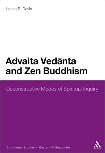 Advaita Vedanta and Zen Buddhism: Deconstructive Modes of Spiritual Inquiry (Continuum Studies in Eastern Philosophies)