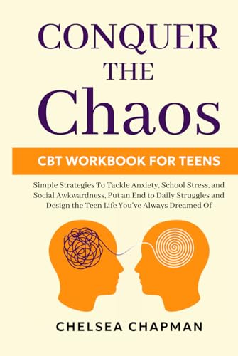 Conquer The Chaos Cbt Workbook For Teens: Simple Strategies To Tackle Anxiety, School Stress, And Social Awkwardness; Put An End To Daily Struggles; A
