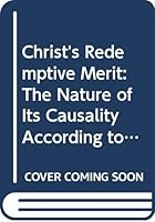 Christ's Redemptive Merit: The Nature of Its Causality According to St. Thomas 8876520880 Book Cover