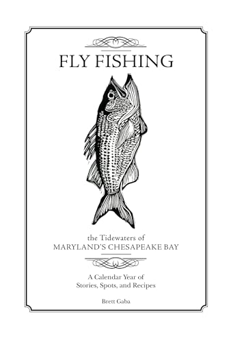 Fly Fishing the Tidewaters of Maryland's Chesapeake Bay: A Calendar Year of Stories, Spots, and Recipes