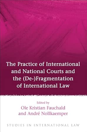 The Practice of International and National Courts and the (De-)Fragmentation of International Law: 40 UK ed. Edition book cover