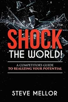 SHOCK THE WORLD: A Competitors Guide to Realizing Your Potential