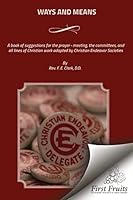 Ways and Means: A Book of Suggestions for the Prayer - Meeting, the Committees, and All Lines of Christian Work Adopted by Christian Endeavor Societies. 1621713431 Book Cover