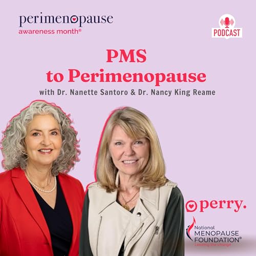 PMS to Perimenopause with Dr. Nanette Santoro and Dr. Nancy King Reame