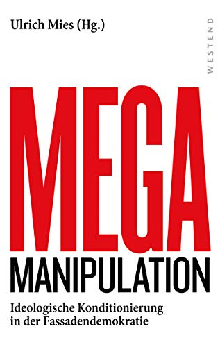Mega-Manipulation: Ideologische Konditionierung in der Fassadendemokra Mega-Manipulation: Ideologische Konditionierung in der Fassadendemokra