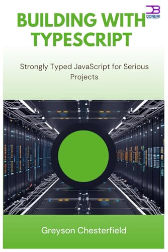 Building with TypeScript: Strongly Typed JavaScript for Serious Projects