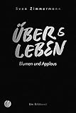  Überleben – Übers Leben. Blumen und Applaus: Bildband der Kunstszene und Kulturszene zwischen Nordsee und Ostsee im Corona-Shutdown – ein Zeitzeugnis aus Schleswig-Holstein