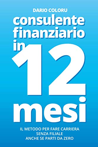 Consulente Finanziario in 12 Mesi: Il metodo per fare carriera senza filiale anche se parti da zero