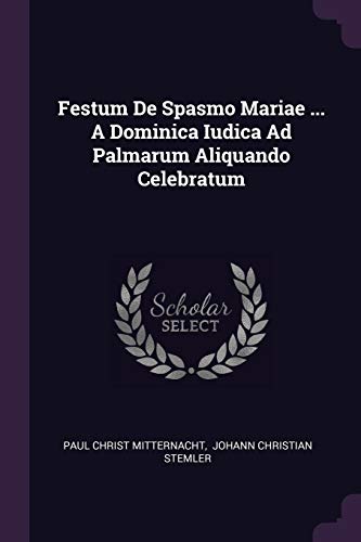Festum De Spasmo Mariae ... A Dominica Iudica Ad Palmarum Aliquando Celebratum