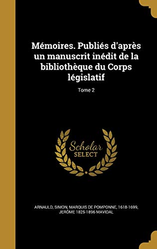 Mémoires. Publiés d'après un manuscrit inédit de la bibliothèque du Corps législatif; Tome 2 (French Edition)