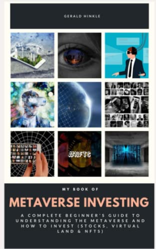 My Book Of Metaverse Investing: A Complete Beginnerâ€™s Guide To Understanding The Metaverse And How To Invest (Stocks, Virtual Land & NFTs)
