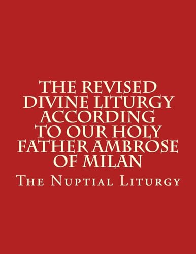 The Revised Divine Liturgy According to Our Holy Father Ambrose of Milan: The Nuptial Liturgy (Volume 7)