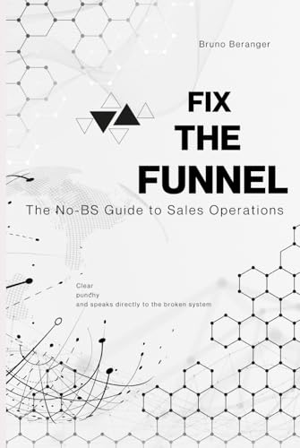 FIX THE FUNNEL: THE NO BS GUIDE TO SALES OPERATIONS