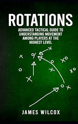 Rotations: Advanced Tactical Guide To Understanding Movement Among Players At The Highest Level