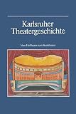Karlsruher Theatergeschichte: Vom Hoftheater Zum Staatstheater (German Edition)