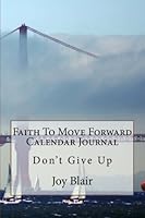 Faith to Move Forward Calendar Journal : Don't Give Up 1468131028 Book Cover