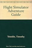  Adventures in Flight Simulator: The Ultimate Desktop Pilot\'s Guide