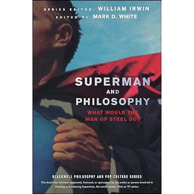 Superman and Philosophy: What Would the Man of Steel Do?