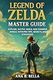  Legend of Zelda: Master guide: Explore, Battle, Build, and Conquer Hyrule with Pro Tips, Secrets, and Strategies