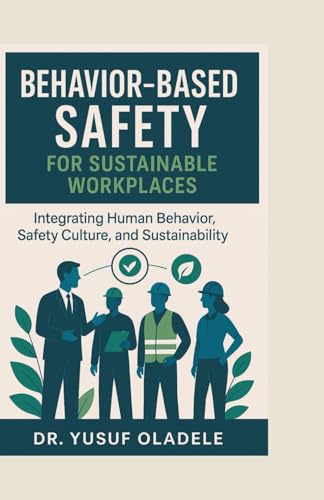 Behavior-Based Safety for Sustainable Workplaces: Integrating Human Behavior, Safety Culture,