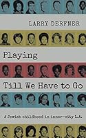 Playing Till We Have to Go: A Jewish childhood in inner-city L.A. 0578799022 Book Cover