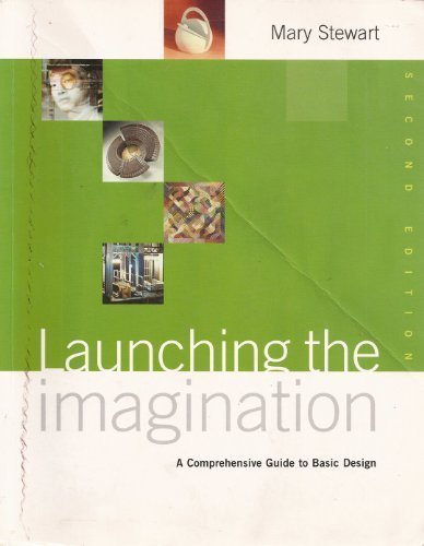 Launching The Imagination: A Comprehensive Guide To Basic Design Launching The Imagination: A Comprehensive Guide To Basic Design