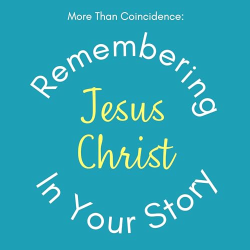 More than Coincidence: Remembering Jesus Christ in Your Story cover art