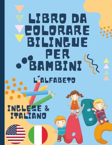 Libro da Colorare Bilingue per bambini - colorare e imparare l'alfabeto in Inglese e Italiano | Inglese Italiano libro da colorare per bambini 2-5 anni