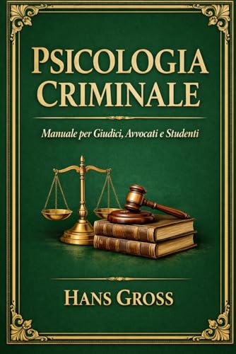 Psicologia Criminale ~ Manuale per Giudici, Avvocati e Studenti: Criminologia classica e psicologia giuridica per l’analisi del comportamento criminale e della prova