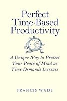Perfect Time-Based Productivity 1505408091 Book Cover