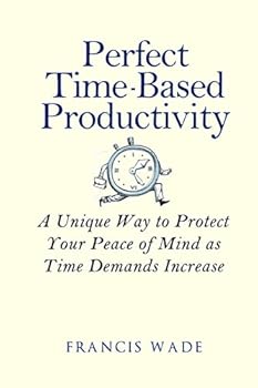 Paperback Perfect Time-Based Productivity: A unique way to protect your peace of mind as time demands increase Book