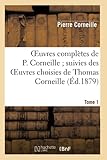  Oeuvres complètes de P. Corneille suivies des Oeuvres choisies de Thomas Corneille. Tome 1