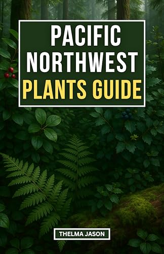 PACIFIC NORTHWEST PLANTS GUIDE: A Field Guide to Native Plants of the Pacific Northwestern Forests (My Foraging - Your Foraging - Our Foraging Book 1)