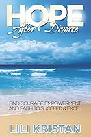 Hope After Divorce: Find Courage, Empowerment and Faith to Succeed & Excel 1507583044 Book Cover
