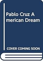 Pablo Cruz and the American Dream : The Experiences of an Undocumented Immigrant from Mexico 0268038546 Book Cover