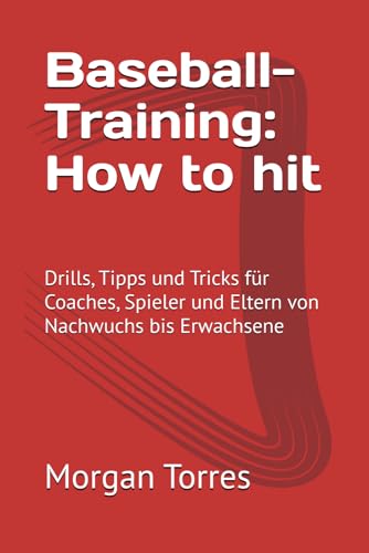 Baseball-Training: How to hit: Drills, Tipps und Tricks für Coaches, Spieler und Eltern von...